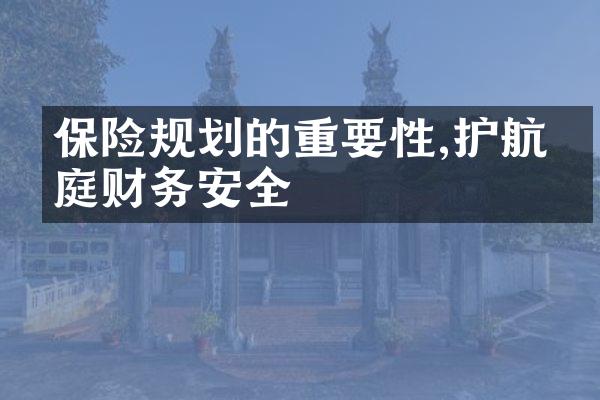 保险规划的重要性,护航家庭财务安全