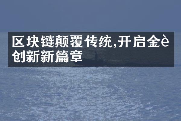 区块链颠覆传统,开启金融创新新篇章