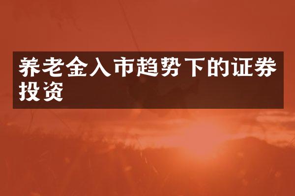 养老金入市趋势下的证券投资