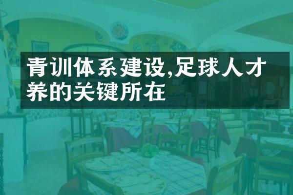 青训体系建设,足球人才培养的关键所在