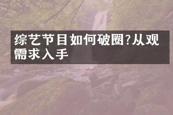 综艺节目如何破圈?从观众需求入手