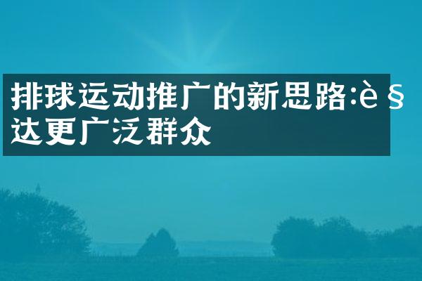 排球运动推广的新思路:触达更广泛群众