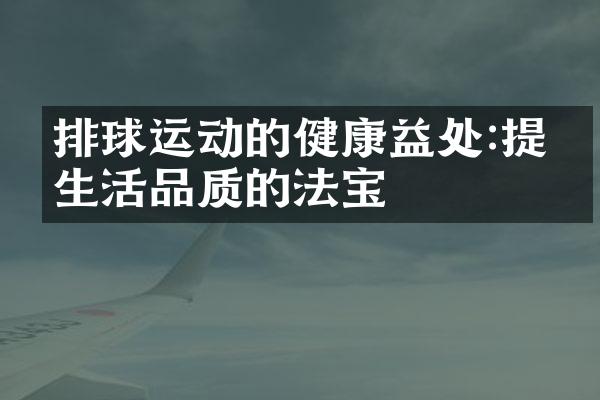 排球运动的健康益处:提升生活品质的法宝