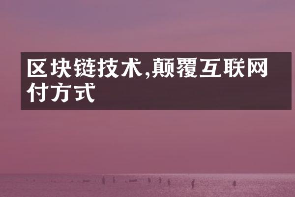 区块链技术,颠覆互联网支付方式