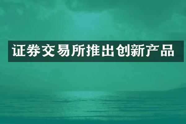 证券交易所推出创新产品