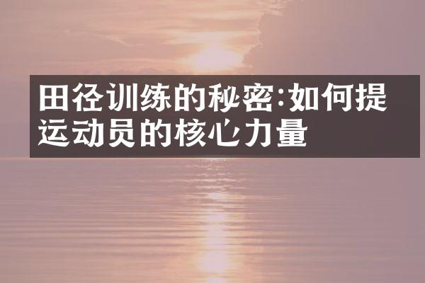 田径训练的秘密:如何提升运动员的核心力量