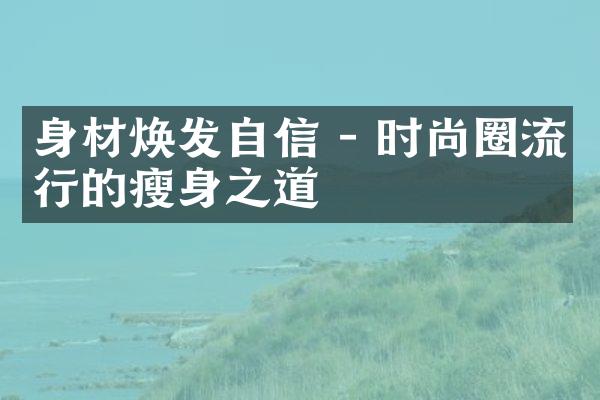 身材焕发自信 - 时尚圈流行的之道