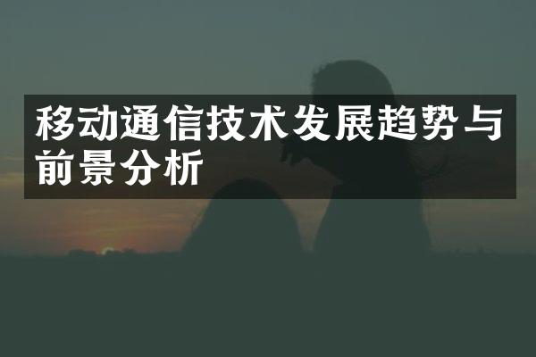 移动通信技术发展趋势与前景分析