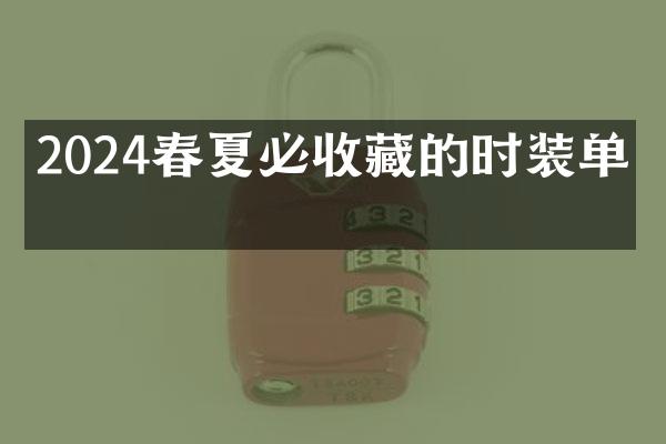 2024春夏必收藏的时装单品