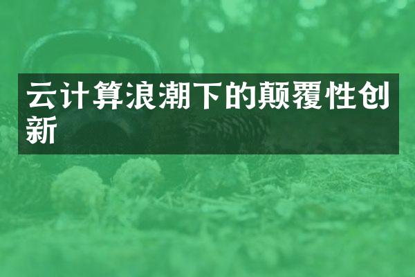 云计算浪潮下的颠覆性创新