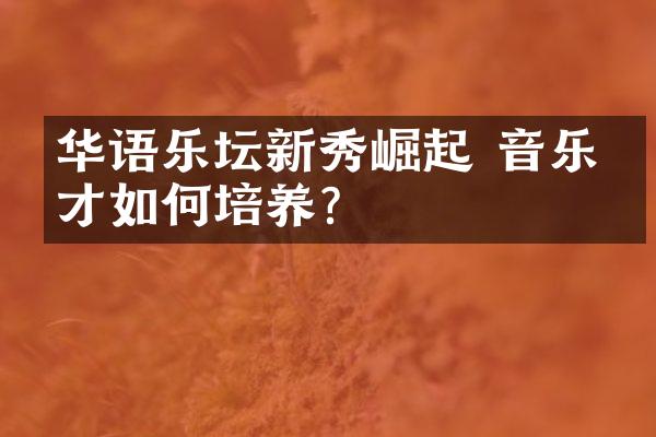 华语乐坛新秀崛起 音乐人才如何培养?