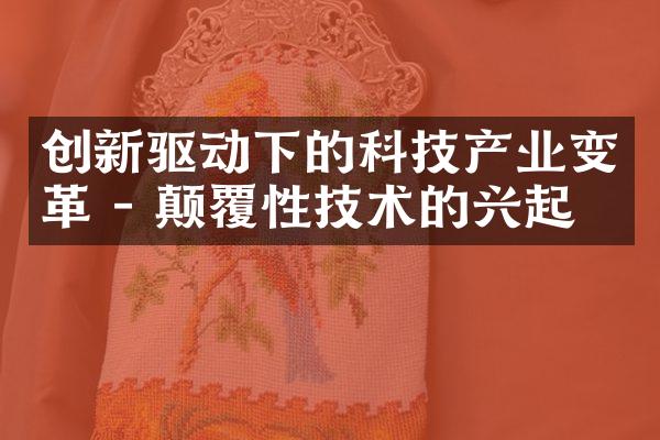 创新驱动下的科技产业变革 - 颠覆性技术的兴起