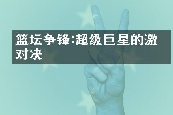 篮坛争锋:超级巨星的激烈对决