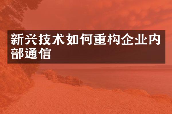 新兴技术如何重构企业内部通信