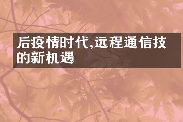 后疫情时代,远程通信技术的新机遇