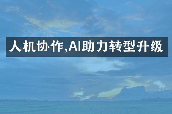 人机协作,AI助力转型升级