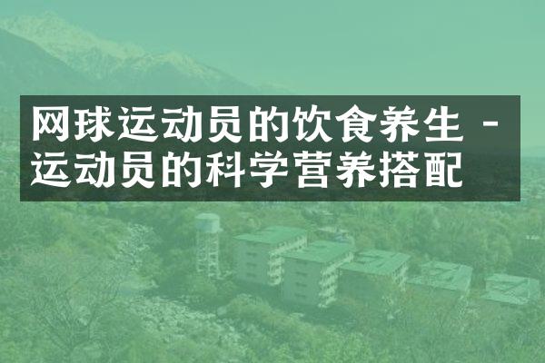 网球运动员的饮食养生 - 运动员的科学营养搭配