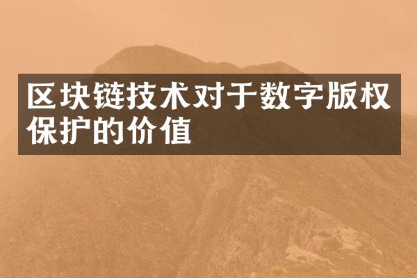 区块链技术对于数字版权保护的价值