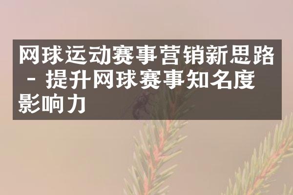 网球运动赛事营销新思路 - 提升网球赛事知名度和影响力