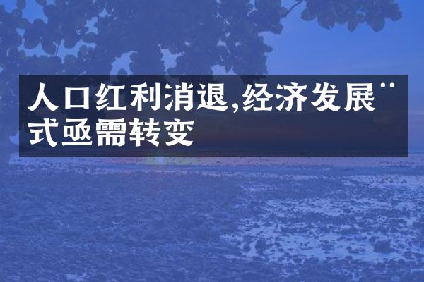 人口红利消退,经济发展模式亟需转变