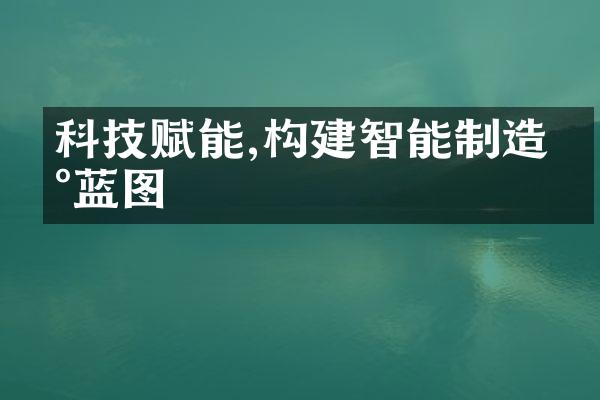 科技赋能,构建智能制造新蓝图