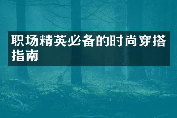 职场精英必备的时尚穿搭指南