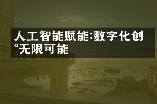 人工智能赋能:数字化创新无限可能