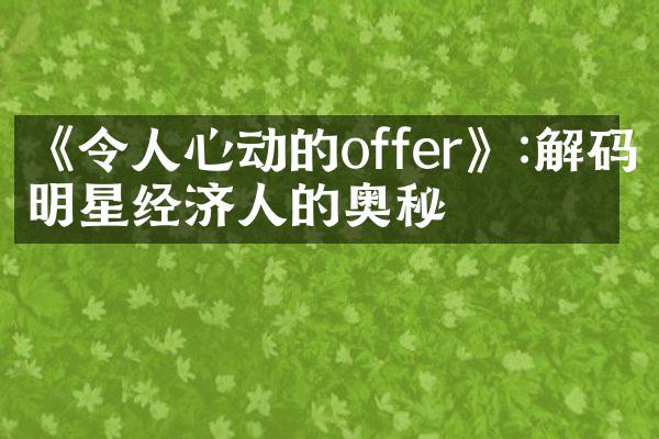 《令人心动的offer》:解码明星经济人的奥秘