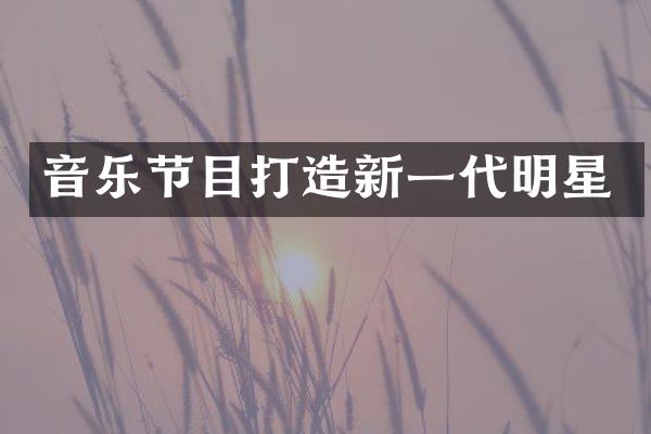 音乐节目打造新一代明星