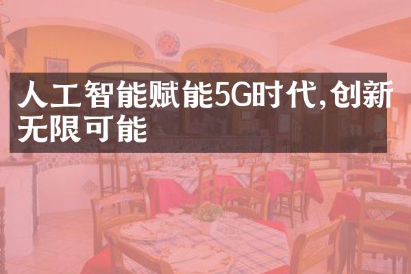 人工智能赋能5G时代,创新无限可能