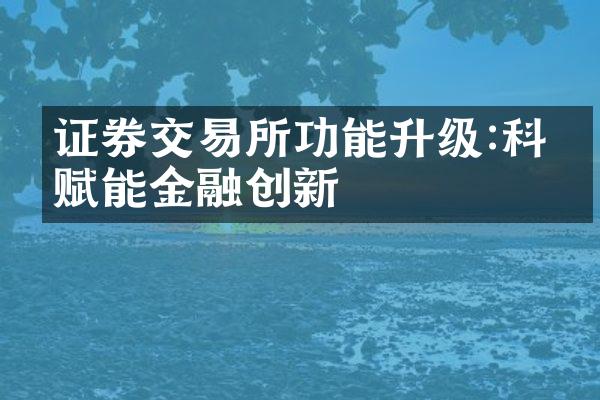 证券交易所功能升级:科技赋能金融创新