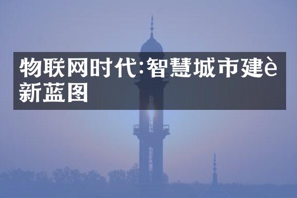 物联网时代:智慧城市新蓝图