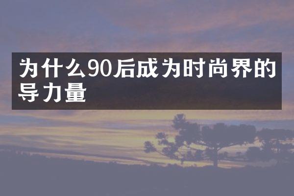 为什么90后成为时尚界的主导力量