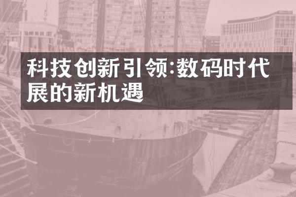 科技创新引领:数码时代发展的新机遇