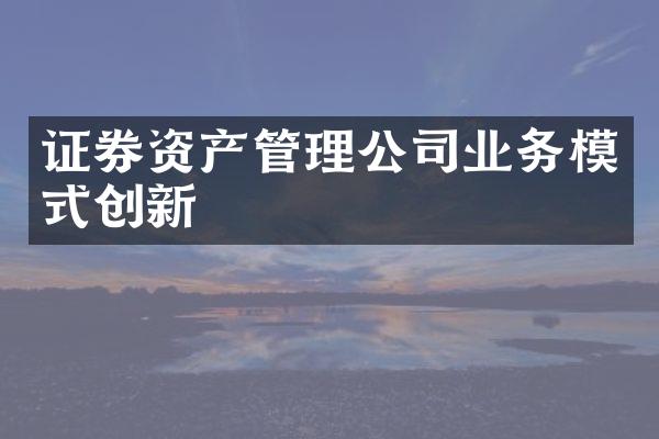 证券资产管理公司业务模式创新