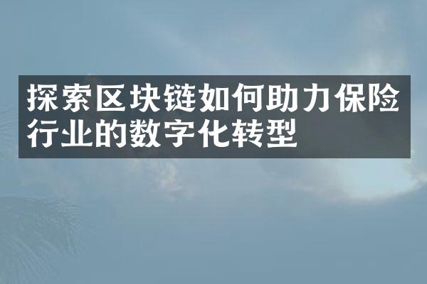 探索区块链如何助力保险行业的数字化转型