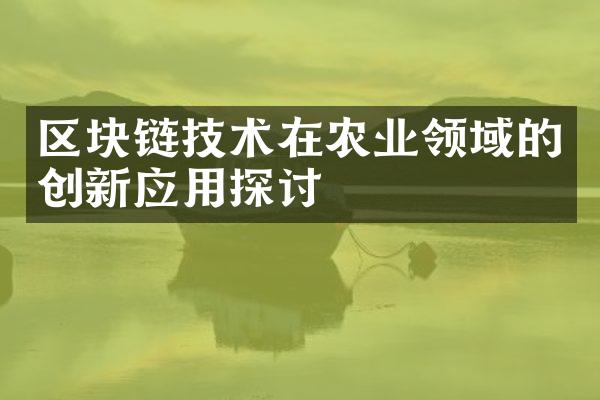 区块链技术在农业领域的创新应用探讨