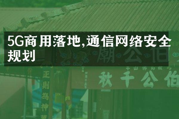 5G商用落地,通信网络安全规划