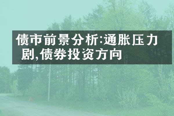 债市前景分析:通胀压力加剧,债券投资方向