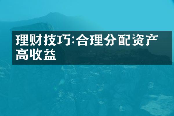 理财技巧:合理分配资产提高收益