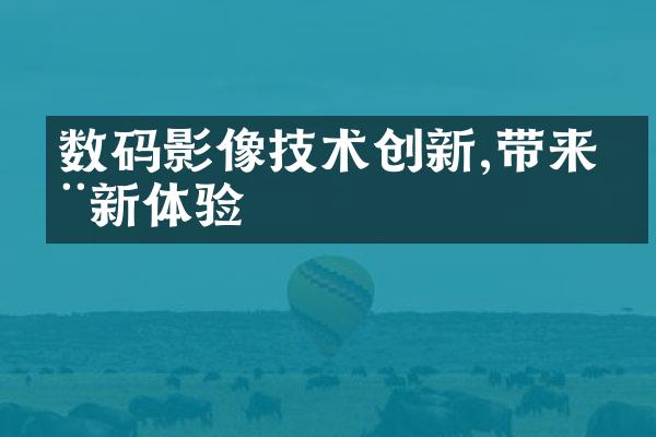 数码影像技术创新,带来全新体验