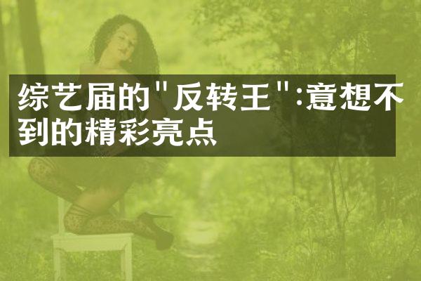 综艺届的"反转王":意想不到的精彩亮点