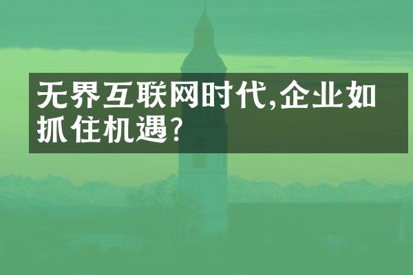 无界互联网时代,企业如何抓住机遇?