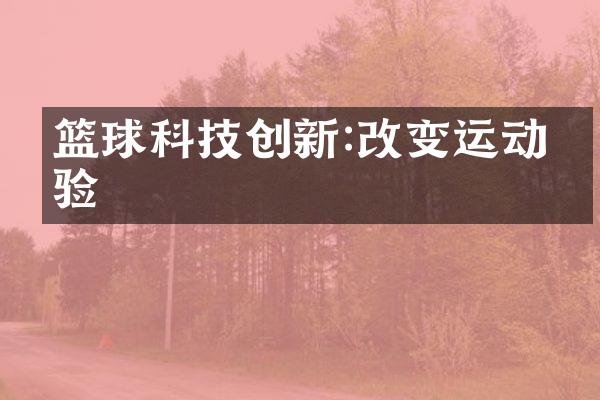 篮球科技创新:改变运动体验