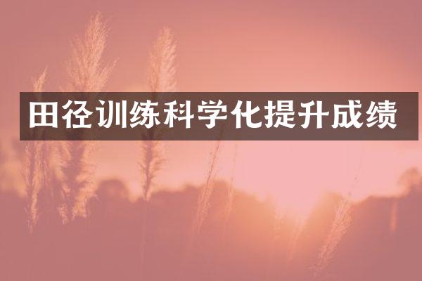 田径训练科学化提升成绩