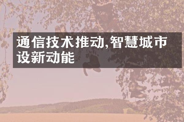 通信技术推动,智慧城市新动能