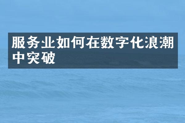 服务业如何在数字化浪潮中突破