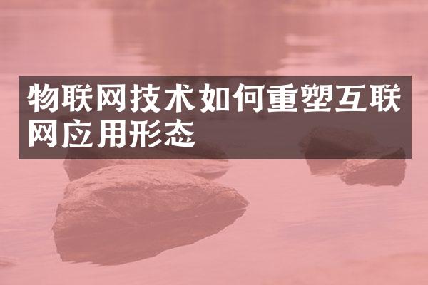 物联网技术如何重塑互联网应用形态