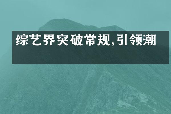 综艺界突破常规,引领潮流