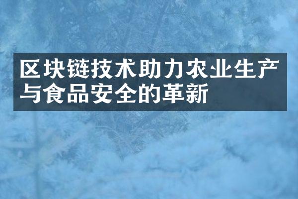 区块链技术助力农业生产与食品安全的革新